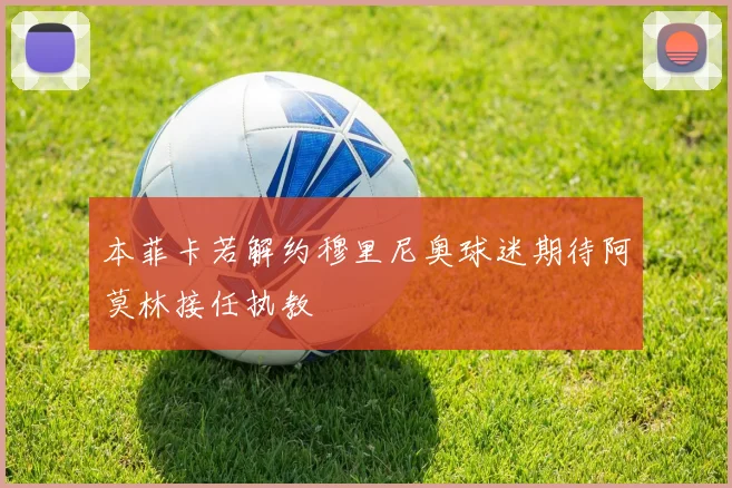 本菲卡若解约穆里尼奥球迷期待阿莫林接任执教