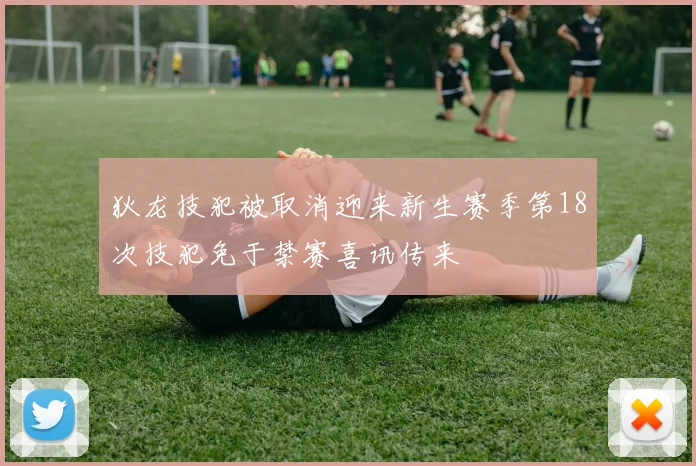 狄龙技犯被取消迎来新生赛季第18次技犯免于禁赛喜讯传来